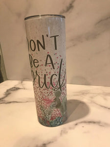 Don't be! | Stainless Skinny Tumbler | The Good Life Creations