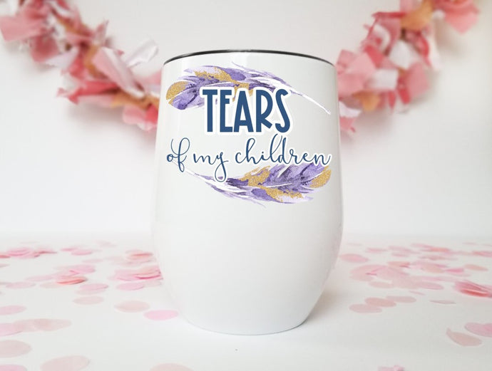 Tears of my children | Stainless Stemless Wine Tumbler | The Good Life Creations