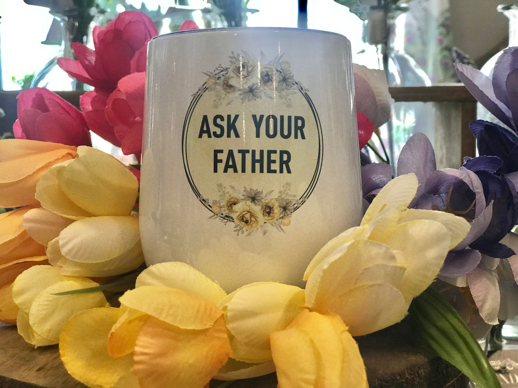 Ask your father | Stainless Stemless Wine Tumbler | The Good Life Creations
